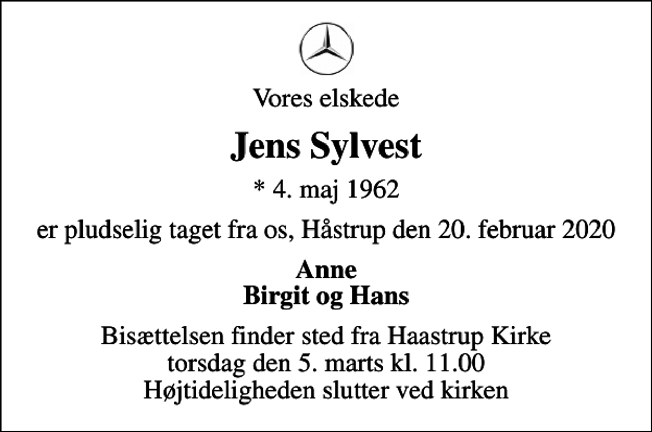 <p>Vores elskede<br />Jens Sylvest<br />* 4. maj 1962<br />er pludselig taget fra os, Håstrup den 20. februar 2020<br />Anne Birgit og Hans<br />Bisættelsen finder sted fra Haastrup Kirke torsdag den 5. marts kl. 11.00 Højtideligheden slutter ved kirken</p>