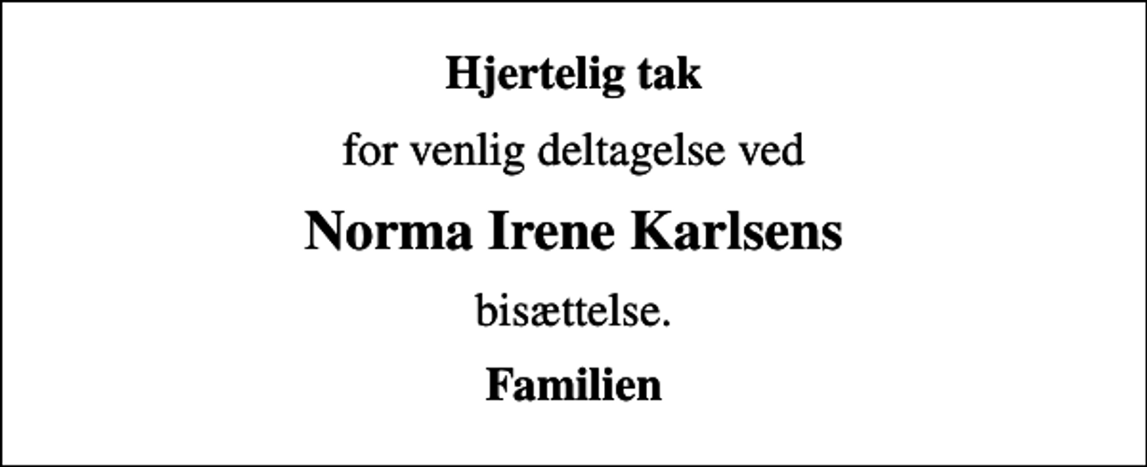 <p>Hjertelig tak<br />for venlig deltagelse ved<br />Norma Irene Karlsens<br />bisættelse.<br />Familien</p>