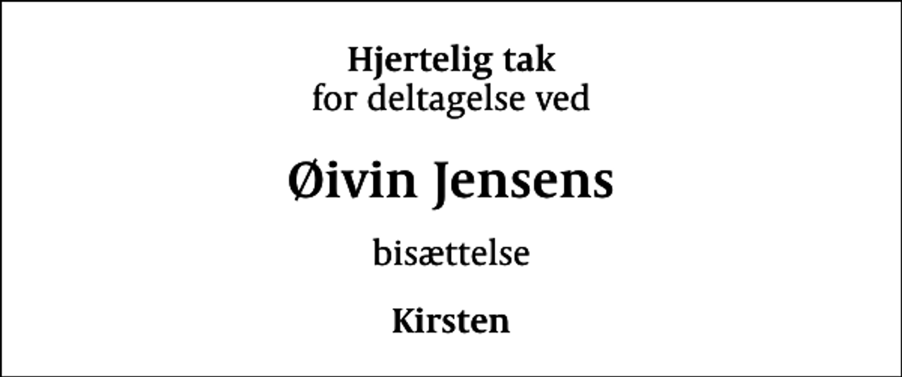 <p>Hjertelig tak<br />for deltagelse ved<br />Øivin Jensens<br />bisættelse<br />Kirsten</p>