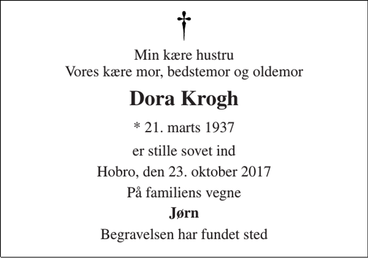 <p>Min kære hustru Vores kære mor, bedstemor og oldemor<br />Dora Krogh<br />* 21. marts 1937<br />er stille sovet ind<br />Hobro, den 23. oktober 2017<br />På familiens vegne<br />Jørn<br />Begravelsen har fundet sted</p>