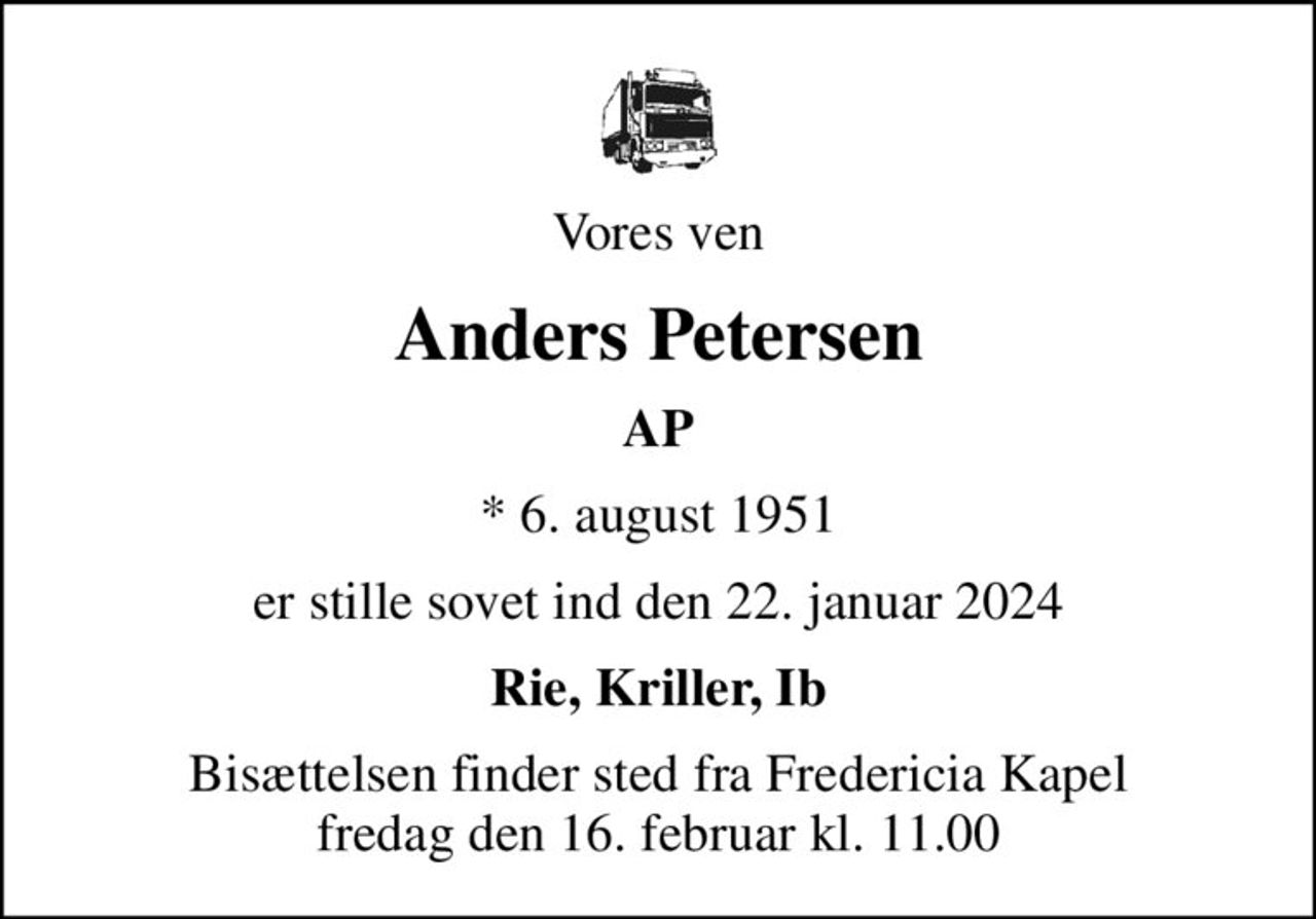 Vores ven
Anders Petersen
AP
* 6. august 1951
er stille sovet ind den 22. januar 2024
Rie, Kriller, Ib
Bisættelsen finder sted fra Fredericia Kapel  fredag den 16. februar kl. 11.00