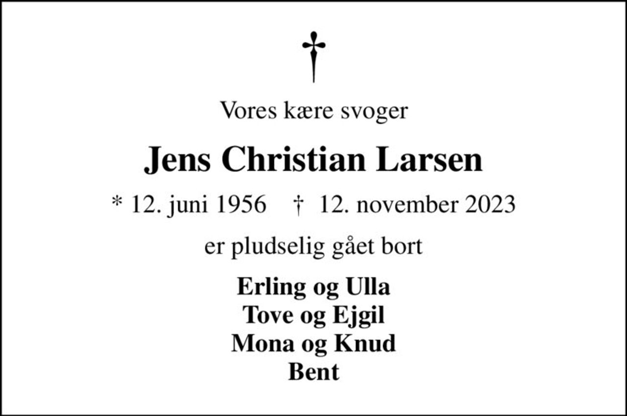 Vores kære svoger
Jens Christian Larsen
* 12. juni 1956    ✝ 12. november 2023
er pludselig gået bort
Erling og Ulla Tove og Ejgil Mona og Knud Bent