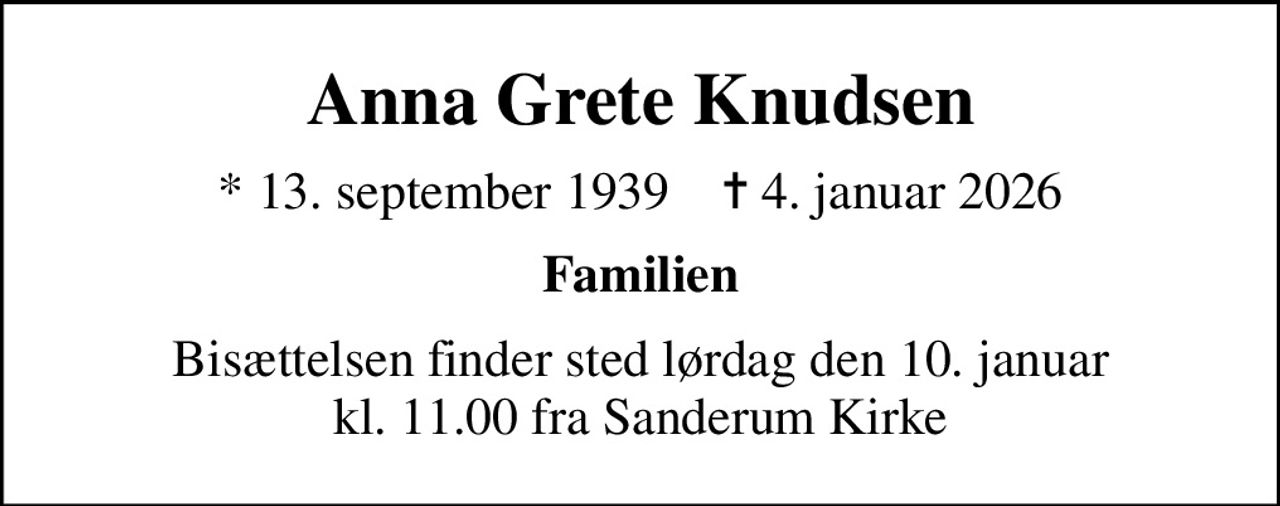 Anna Grete Knudsen
* 13. september 1939    ✝ 4. januar 2026
Familien
Bisættelsen finder sted lørdag den 10. januar kl. 11.00 fra Sanderum Kirke