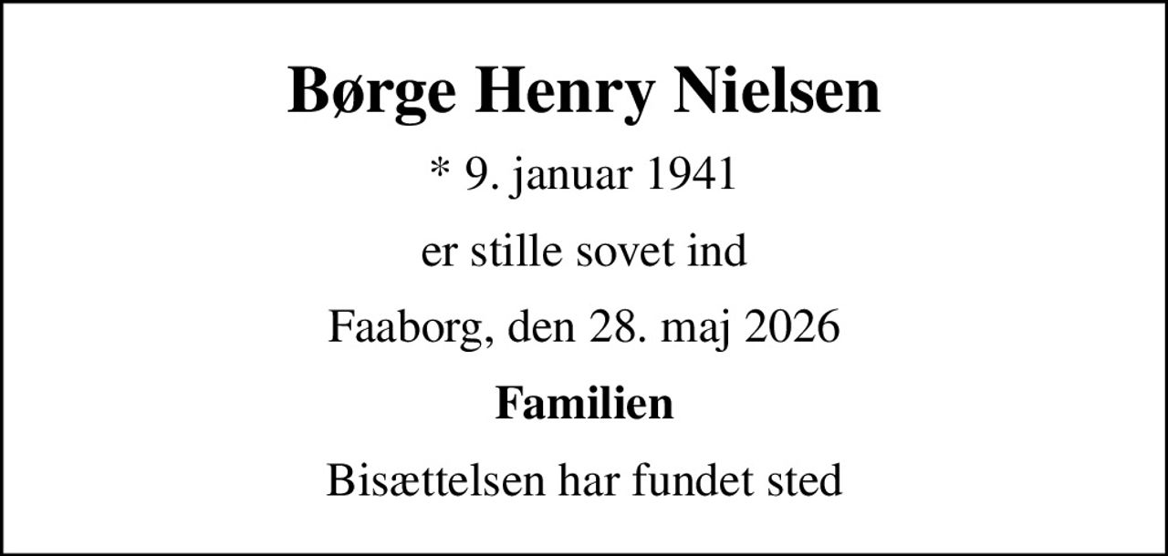 Børge Henry Nielsen
* 9. januar 1941
er stille sovet ind
Faaborg, den 28. maj 2026
Familien
Bisættelsen har fundet sted