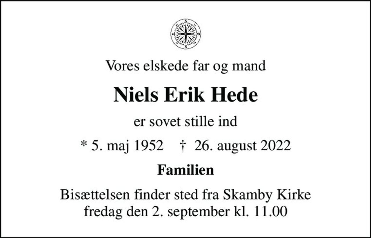 Vores elskede far og mand
Niels Erik Hede
er sovet stille ind
* 5. maj 1952    ✝ 26. august 2022
Familien
Bisættelsen finder sted fra Skamby Kirke  fredag den 2. september kl. 11.00
