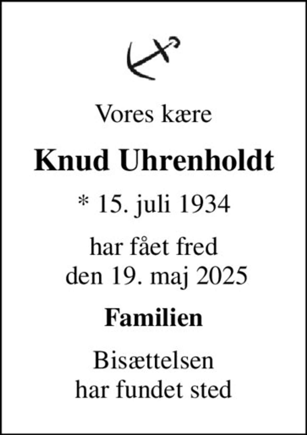 Vores kære
Knud Uhrenholdt
* 15. juli 1934
har fået fred  den 19. maj 2025
Familien
Bisættelsen har fundet sted