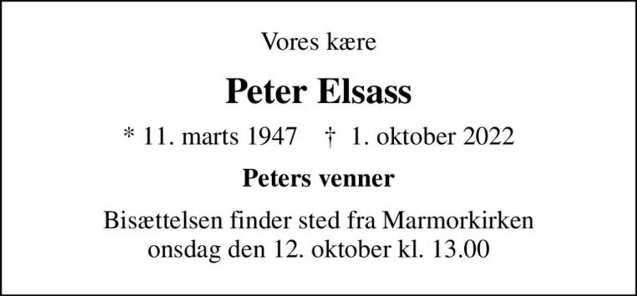 Vores kære
Peter Elsass
* 11. marts 1947    ✝ 1. oktober 2022
Peters venner
Bisættelsen finder sted fra Marmorkirken  onsdag den 12. oktober kl. 13.00