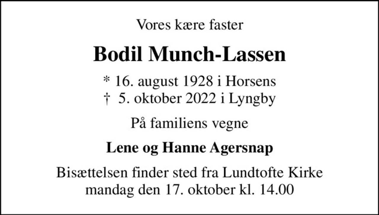 Vores kære faster
Bodil Munch-Lassen
* 16. august 1928 i Horsens
						✝ 5. oktober 2022 i Lyngby
På familiens vegne
Lene og Hanne Agersnap
Bisættelsen finder sted fra Lundtofte Kirke  mandag den 17. oktober kl. 14.00