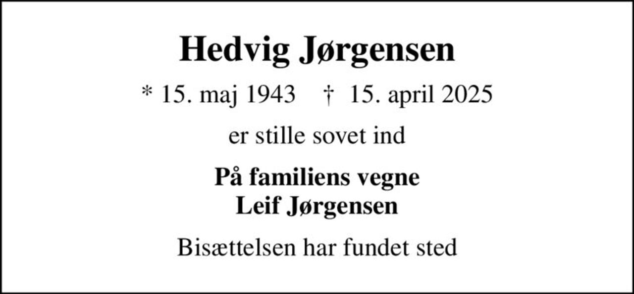 Hedvig Jørgensen
* 15. maj 1943    ✝ 15. april 2025
er stille sovet ind
På familiens vegne Leif Jørgensen
Bisættelsen har fundet sted