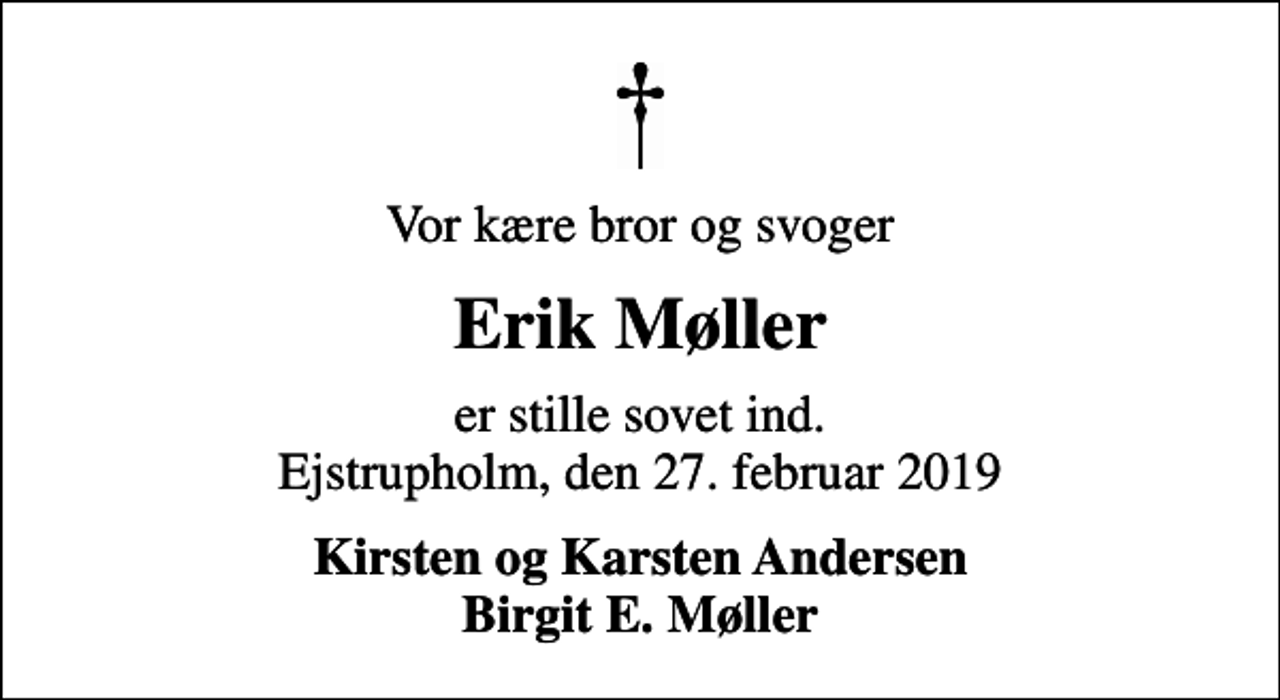 <p>Vor kære bror og svoger<br />Erik Møller<br />er stille sovet ind. Ejstrupholm, den 27. februar 2019<br />Kirsten og Karsten Andersen Birgit E. Møller</p>