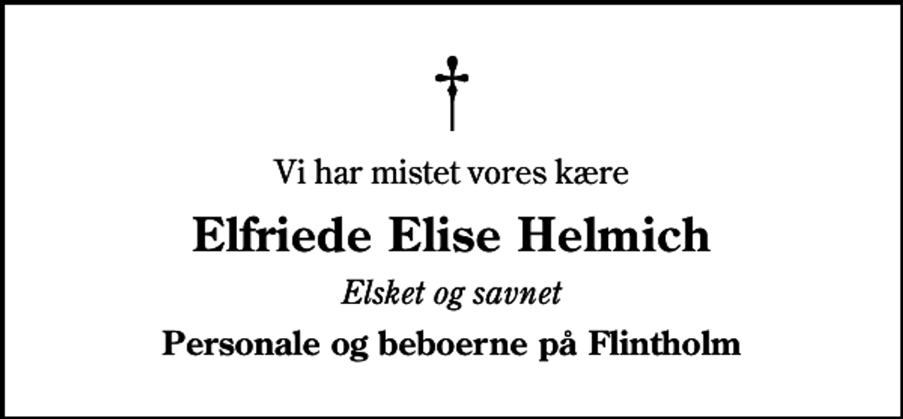 <p>Vi har mistet vores kære<br />Elfriede Elise Helmich<br />Elsket og savnet<br />Personale og beboerne på Flintholm</p>