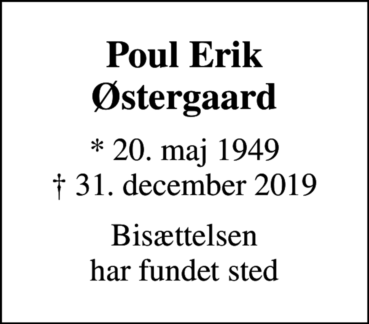 <p>Poul Erik Østergaard<br />* 20. maj 1949<br />✝ 31. december 2019<br />Bisættelsen har fundet sted</p>