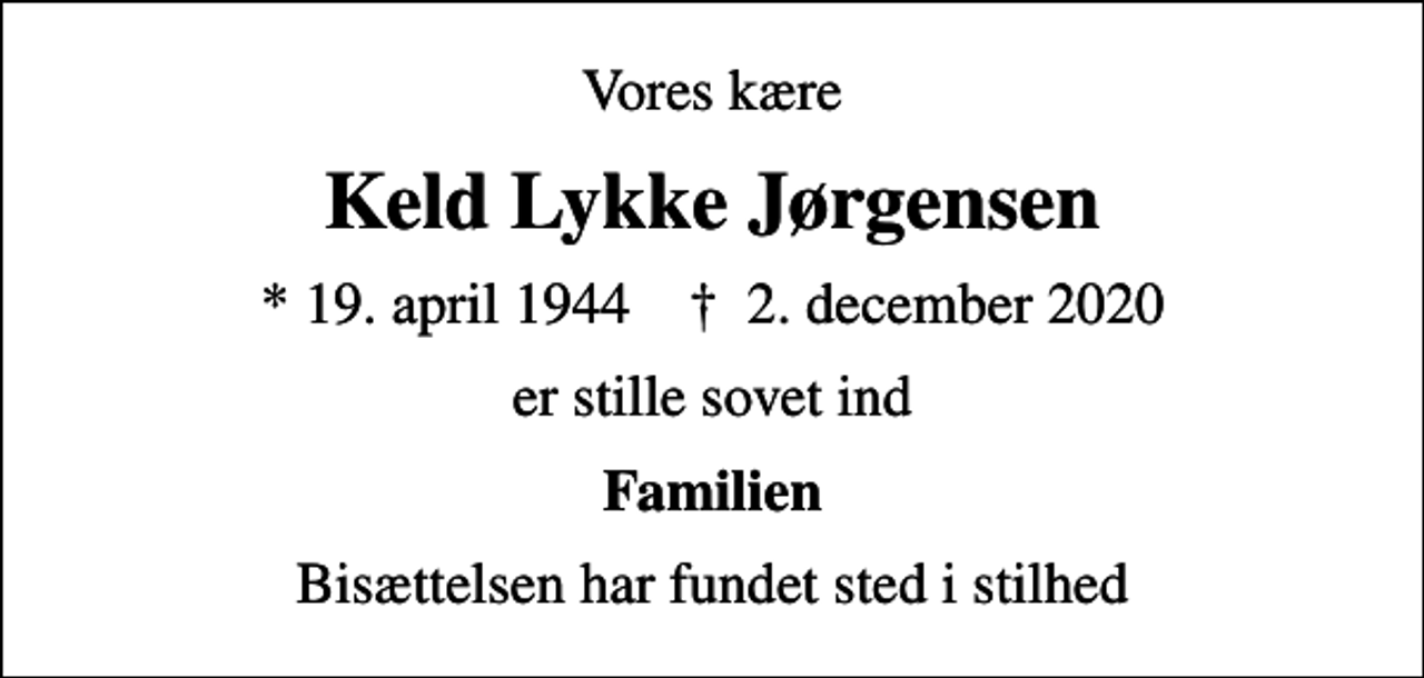<p>Vores kære<br />Keld Lykke Jørgensen<br />* 19. april 1944 ✝ 2. december 2020<br />er stille sovet ind<br />Familien<br />Bisættelsen har fundet sted i stilhed</p>