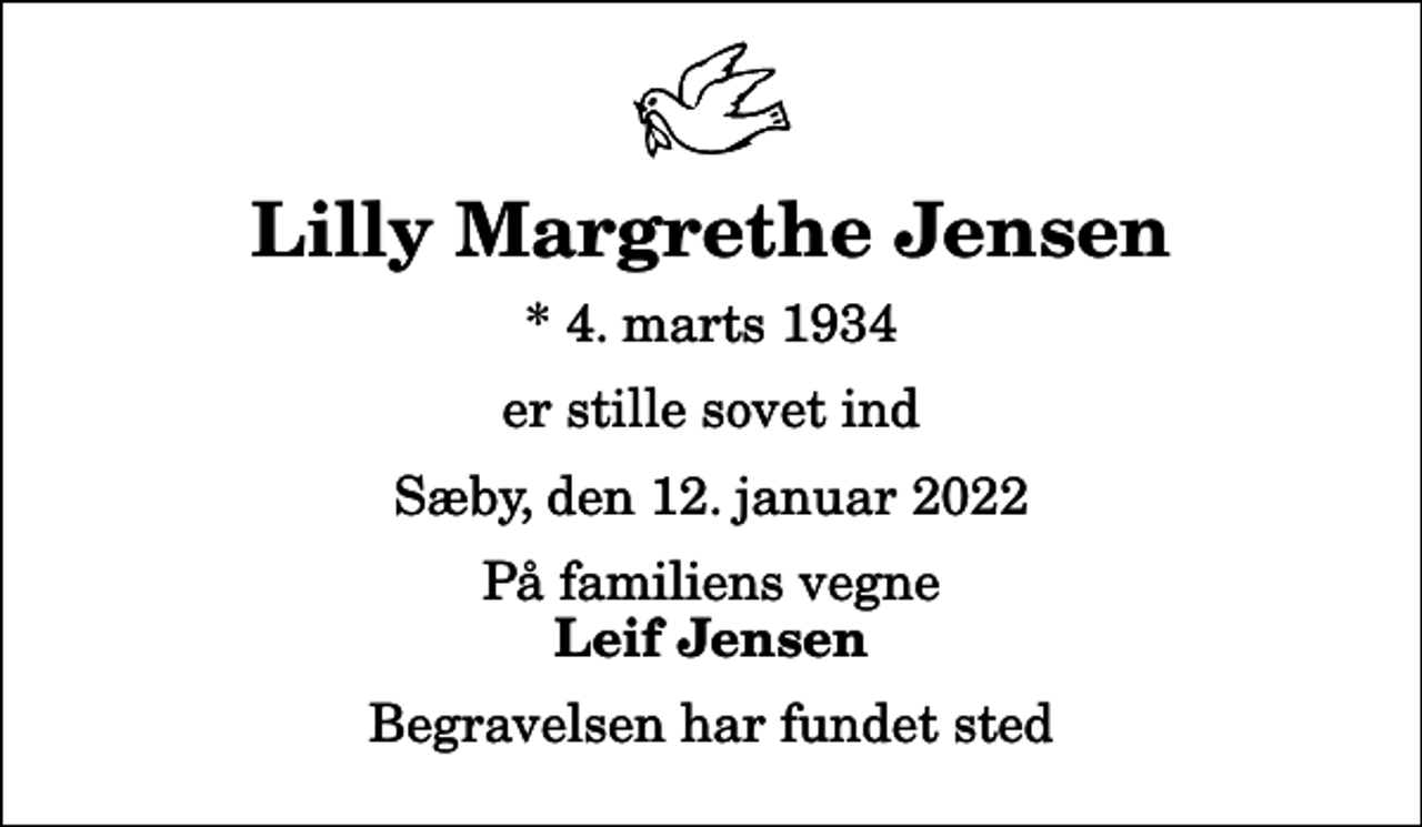 <p>Lilly Margrethe Jensen<br />* 4. marts 1934<br />er stille sovet ind<br />Sæby, den 12. januar 2022<br />På familiens vegne<br />Leif Jensen<br />Begravelsen har fundet sted</p>