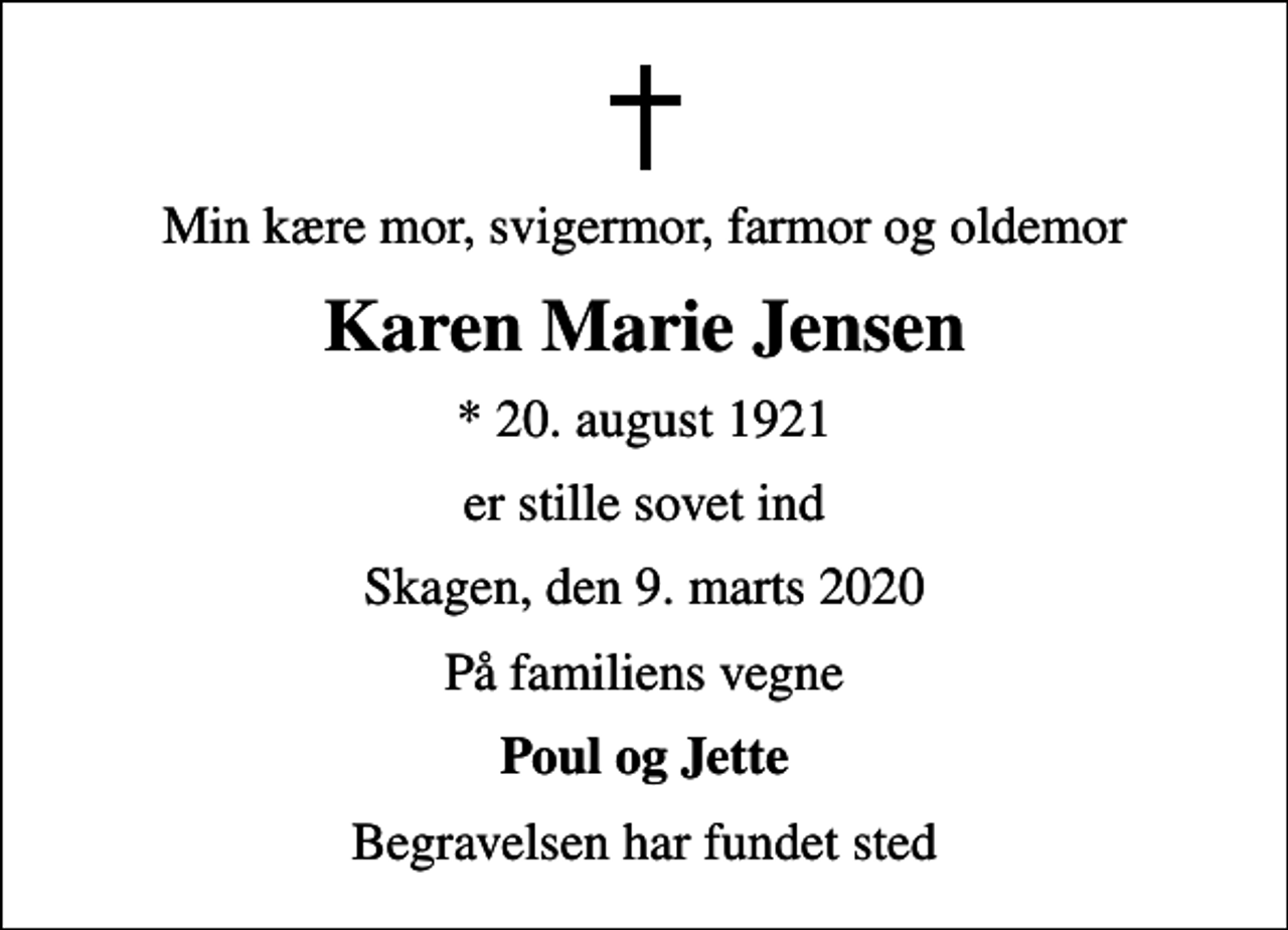 <p>Min kære mor, svigermor, farmor og oldemor<br />Karen Marie Jensen<br />* 20. august 1921<br />er stille sovet ind<br />Skagen, den 9. marts 2020<br />På familiens vegne<br />Poul og Jette<br />Begravelsen har fundet sted</p>