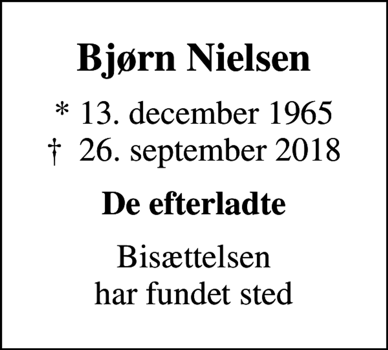 <p>Bjørn Nielsen<br />* 13. december 1965<br />✝ 26. september 2018<br />De efterladte<br />Bisættelsen har fundet sted</p>