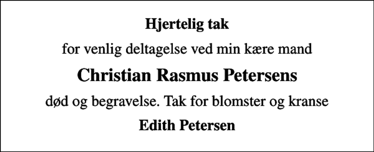 <p>Hjertelig tak<br />for venlig deltagelse ved min kære mand<br />Christian Rasmus Petersens<br />død og begravelse. Tak for blomster og kranse<br />Edith Petersen</p>