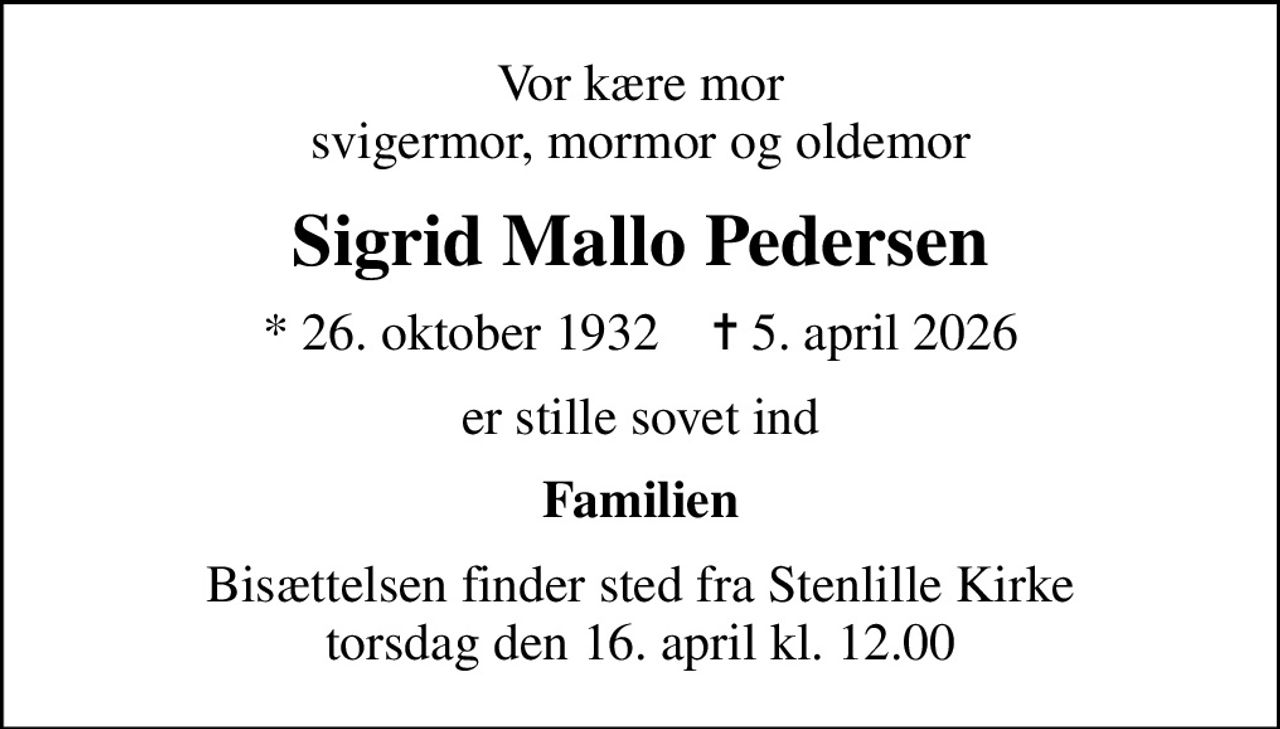 Vor kære mor svigermor, mormor og oldemor
Sigrid Mallo Pedersen
* 26. oktober 1932    ✝ 5. april 2026
er stille sovet ind
Familien
Bisættelsen finder sted fra Stenlille Kirke  torsdag den 16. april kl. 12.00