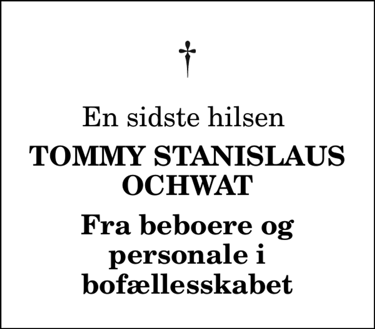 <p>En sidste hilsen<br />Tommy Stanislaus Ochwat<br />Fra beboere og personale i bofællesskabet</p>