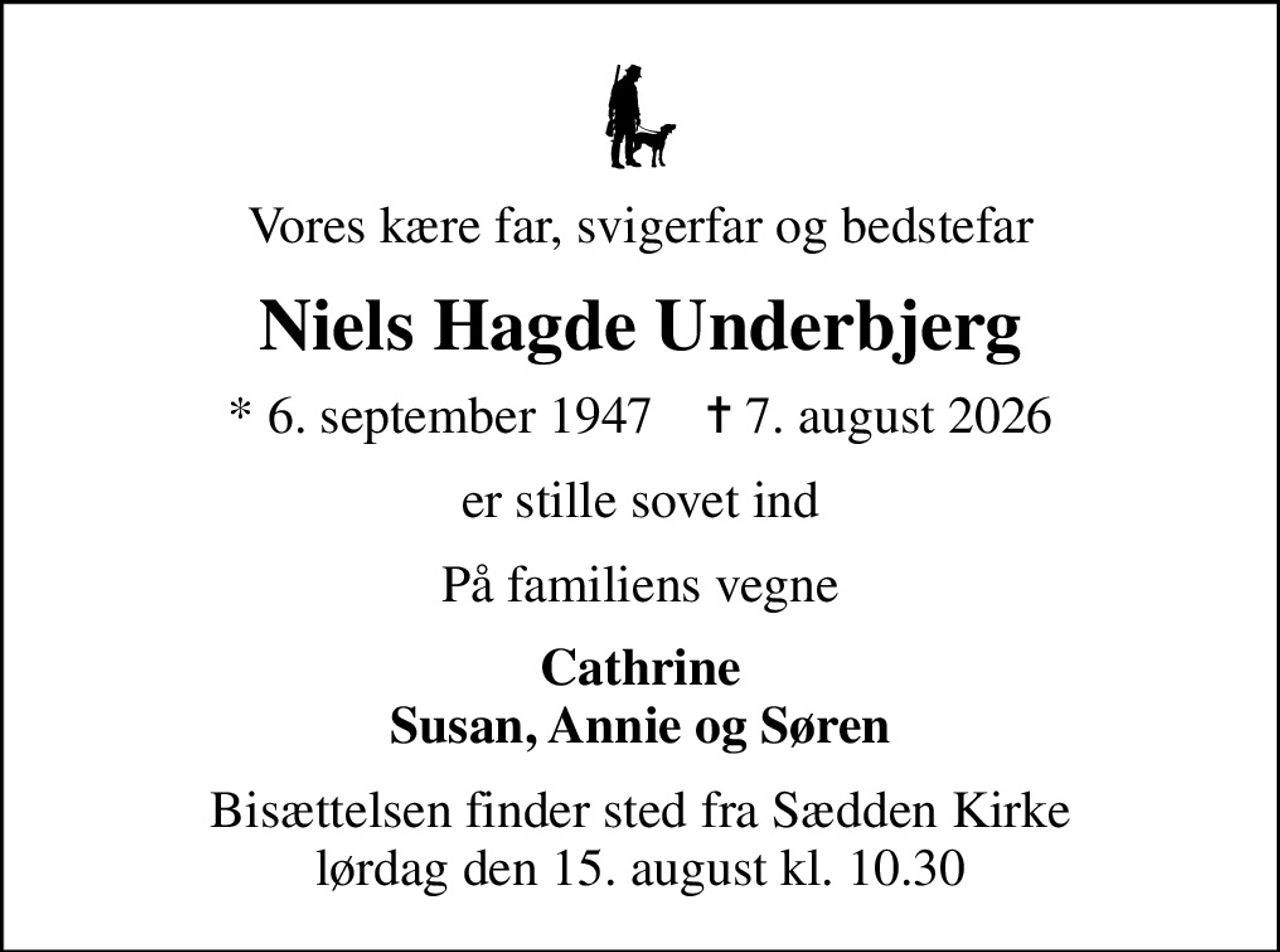 Vores kære far, svigerfar og bedstefar
Niels Hagde Underbjerg
* 6. september 1947    ✝ 7. august 2026
er stille sovet ind
På familiens vegne
Cathrine
Bisættelsen finder sted fra Sædden Kirke  lørdag den 15. august kl. 10.30