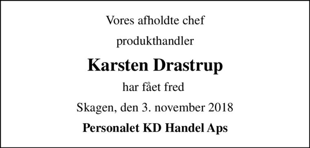 Vores afholdte chef
produkthandler
Karsten Drastrup
har fået fred 
Skagen, den 3. november 2018
Personalet KD Handel Aps