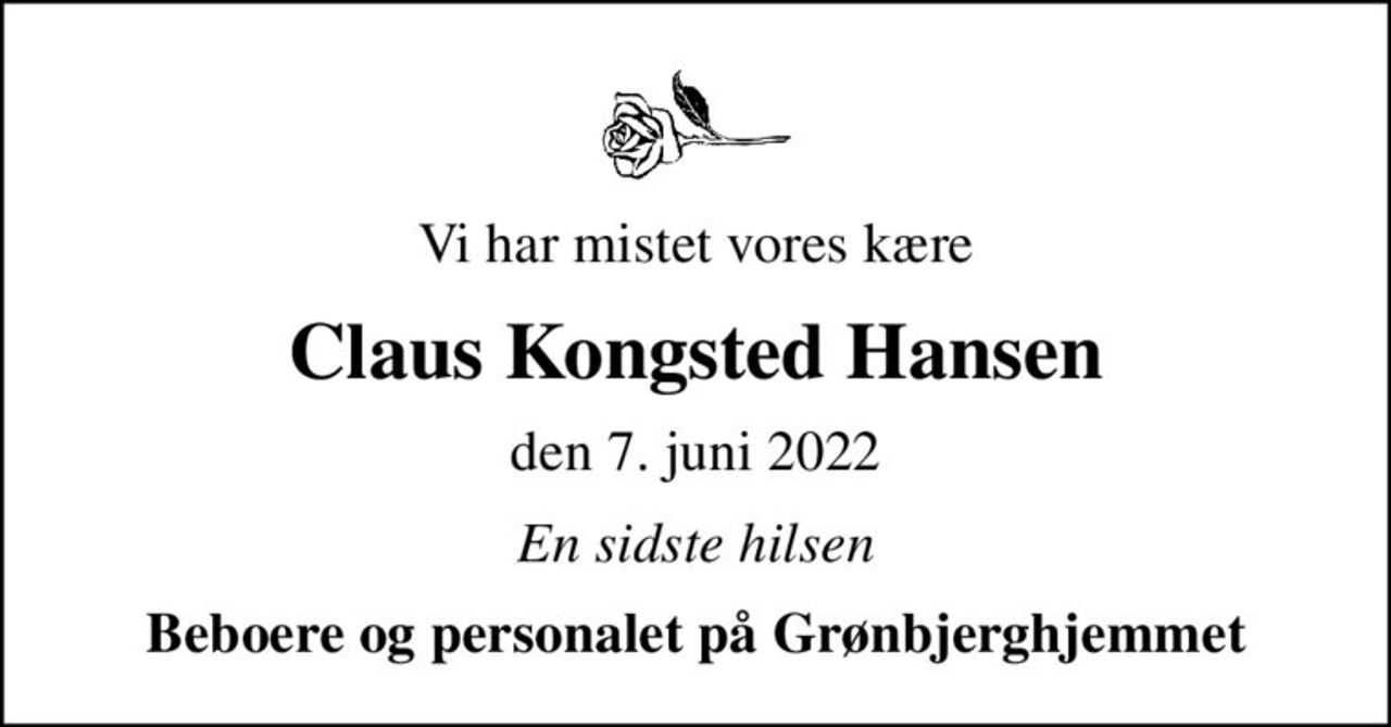 Vi har mistet vores kære
Claus Kongsted Hansen
den 7. juni 2022
En sidste hilsen
Beboere og personalet på Grønbjerghjemmet