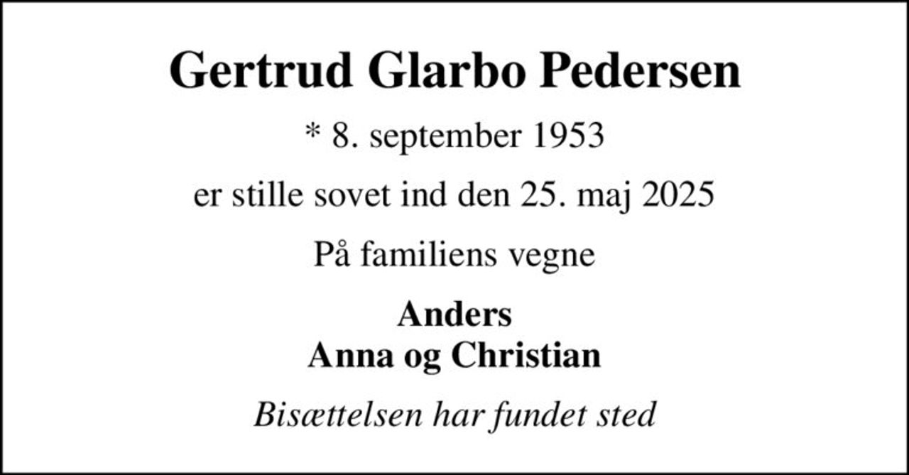 Gertrud Glarbo Pedersen
* 8. september 1953
er stille sovet ind den 25. maj 2025
På familiens vegne
Anders Anna og Christian
Bisættelsen har fundet sted