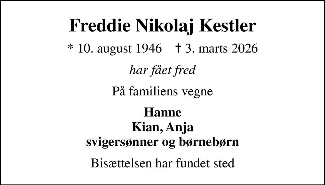 Freddie Nikolaj Kestler
* 10. august 1946    ✝ 3. marts 2026
har fået fred
På familiens vegne
Hanne Kian, Anja svigersønner og børnebørn
Bisættelsen har fundet sted