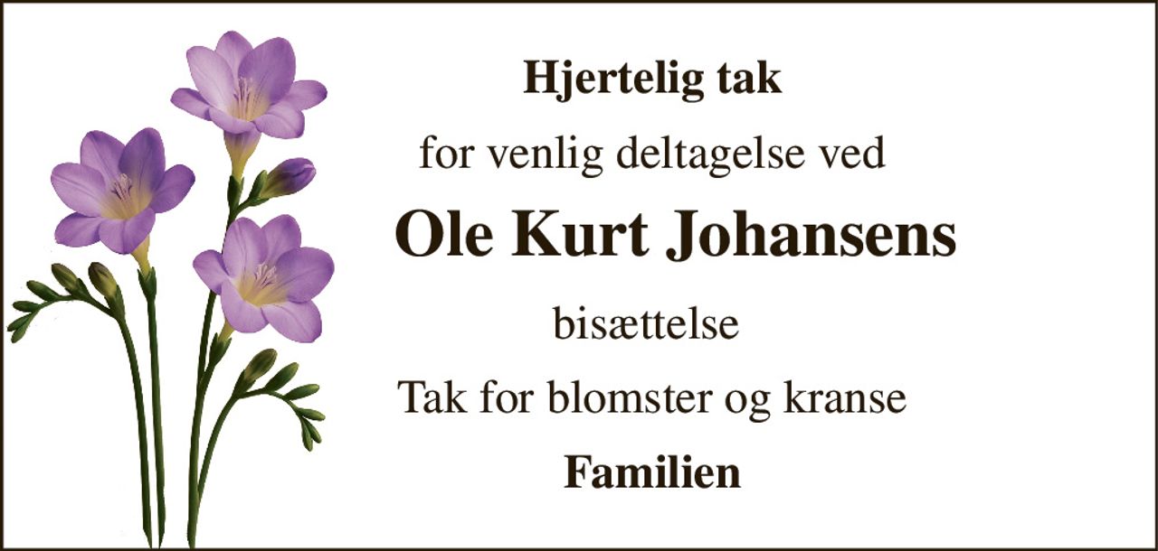 Hjertelig tak 
for venlig deltagelse ved 
Ole Kurt Johansens 
bisættelse  
Tak for blomster og kranse 
Familien