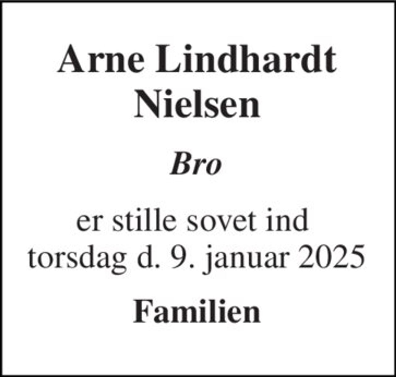 Arne Lindhardt Nielsen 
Bro 
er stille sovet ind  torsdag d. 9. januar 2025 
Familien