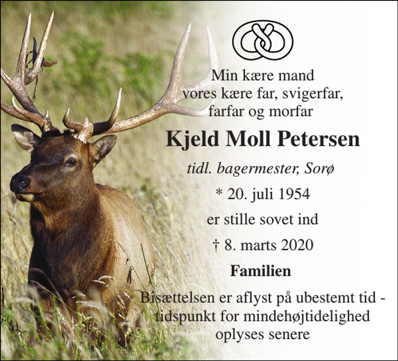 <p>Min kære mand vores kære far, svigerfar, farfar og morfar<br />Kjeld Moll Petersen​<br />tidl. bagermester, Sorø<br />*​ 20. juli 1954<br />er stille sovet ind<br />†​ 8. marts 2020​<br />Familien<br />Bisættelsen​ er aflyst på ubestemt tid - tidspunkt for mindehøjtidelighed oplyses senere</p>
