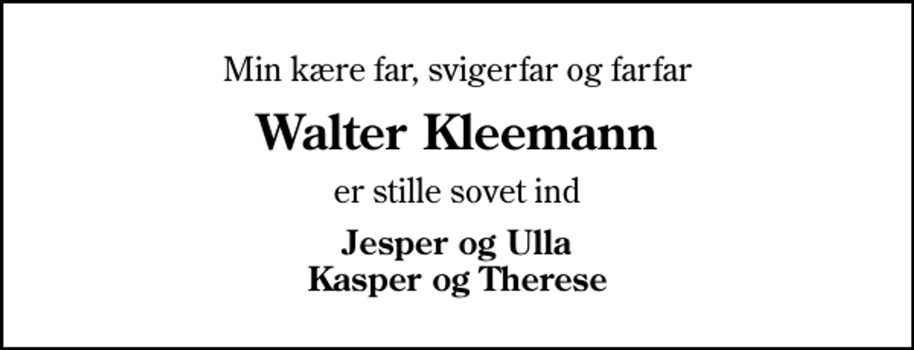 <p>Min kære far, svigerfar og farfar<br />Walter Kleemann<br />er stille sovet ind<br />Jesper og Ulla Kasper og Therese</p>