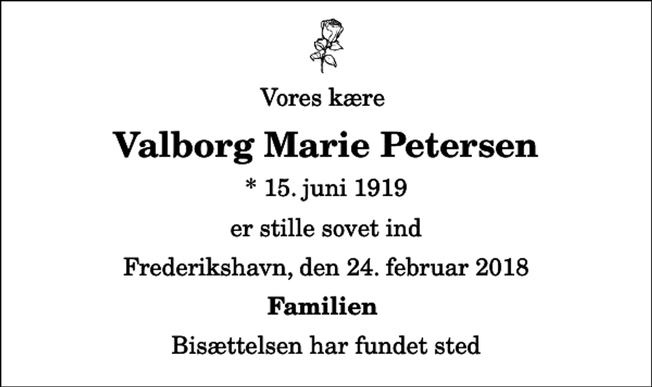 <p>Vores kære<br />Valborg Marie Petersen<br />* 15. juni 1919<br />er stille sovet ind<br />Frederikshavn, den 24. februar 2018<br />Familien<br />Bisættelsen har fundet sted</p>