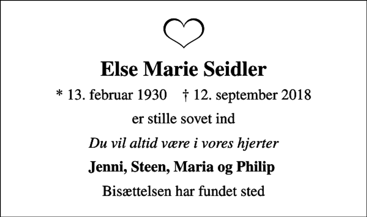 <p>Else Marie Seidler<br />* 13. februar 1930 ✝ 12. september 2018<br />er stille sovet ind<br />Du vil altid være i vores hjerter<br />Jenni, Steen, Maria og Philip<br />Bisættelsen har fundet sted</p>
