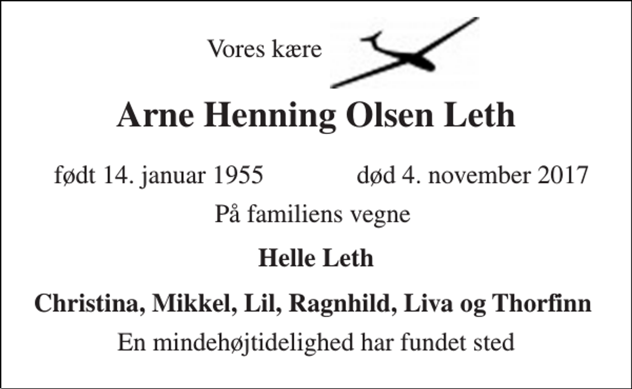 <p>Vores kære<br />Arne Henning Olsen Leth<br />født 14. januar 1955<br />død 4. november 2017<br />På familiens vegne<br />Helle Leth<br />Christina, Mikkel, Lil, Ragnhild, Liva og Thorfinn<br />En mindehøjtidelighed har fundet sted</p>