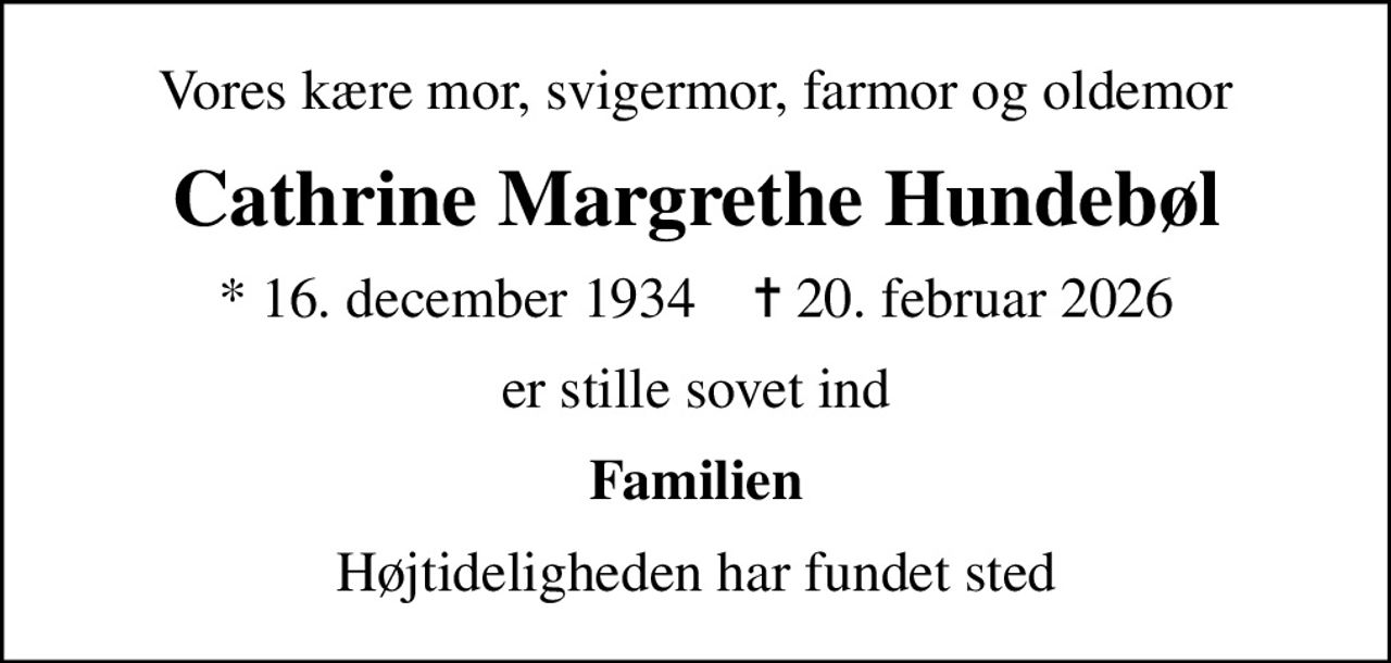 Vores kære mor, svigermor, farmor og oldemor
Cathrine Margrethe Hundebøl
* 16. december 1934    ✝ 20. februar 2026
er stille sovet ind
Familien
Højtideligheden har fundet sted