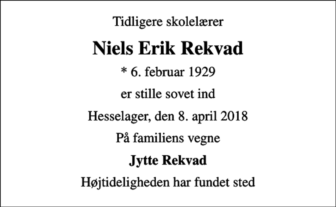 <p>Tidligere skolelærer<br />Niels Erik Rekvad<br />* 6. februar 1929<br />er stille sovet ind<br />Hesselager, den 8. april 2018<br />På familiens vegne<br />Jytte Rekvad<br />Højtideligheden har fundet sted</p>