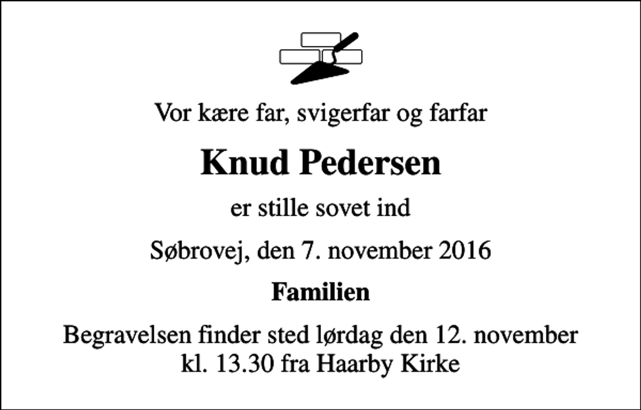 <p>Vor kære far, svigerfar og farfar<br />Knud Pedersen<br />er stille sovet ind<br />Søbrovej, den 7. november 2016<br />Familien<br />Begravelsen finder sted lørdag den 12. november kl. 13.30 fra Haarby Kirke</p>