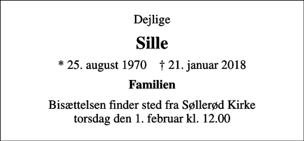 <p>Dejlige<br />Sille<br />* 25. august 1970 ✝ 21. januar 2018<br />Familien<br />Bisættelsen finder sted fra Søllerød Kirke torsdag den 1. februar kl. 12.00</p>