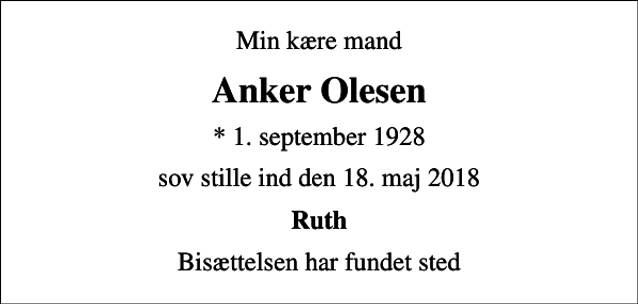 <p>Min kære mand<br />Anker Olesen<br />* 1. september 1928<br />sov stille ind den 18. maj 2018<br />Ruth<br />Bisættelsen har fundet sted</p>