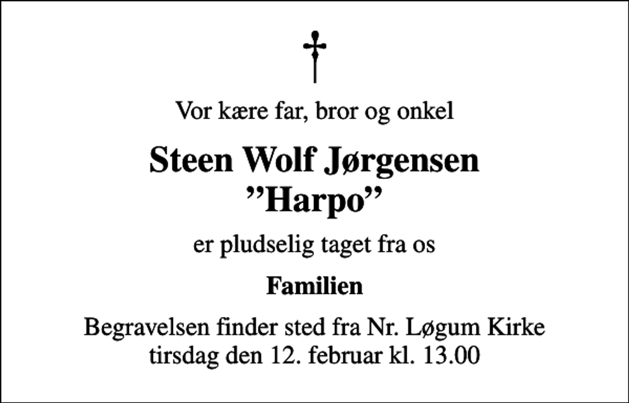 <p>Vor kære far, bror og onkel<br />Steen Wolf Jørgensen Harpo<br />er pludselig taget fra os<br />Familien<br />Begravelsen finder sted fra Nr. Løgum Kirke tirsdag den 12. februar kl. 13.00</p>