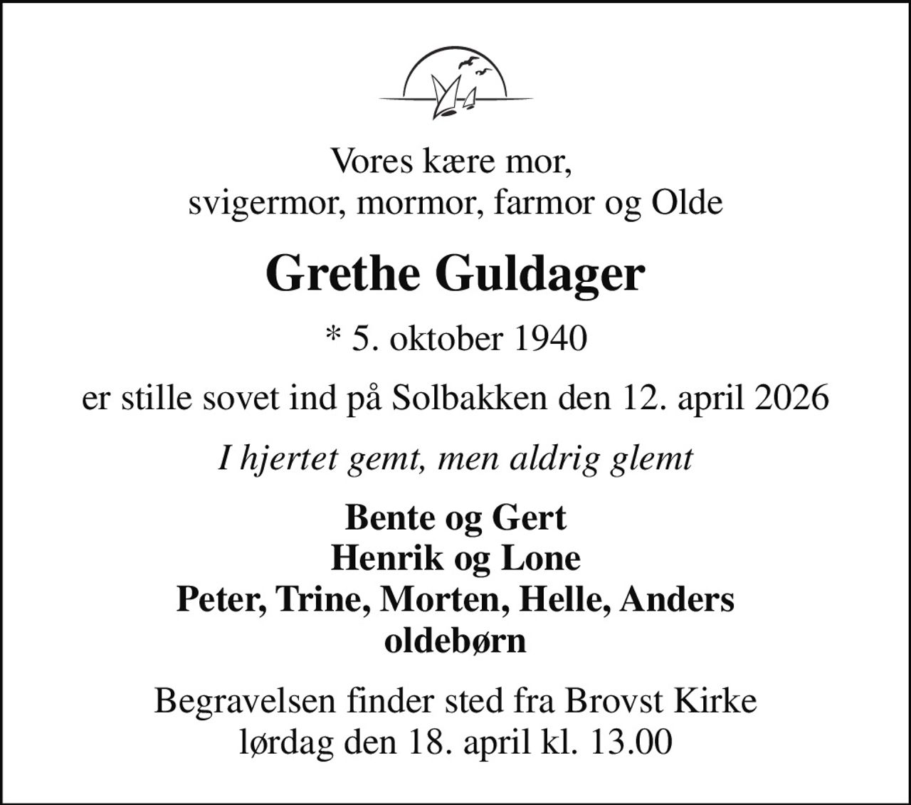 Vores kære mor,  svigermor, mormor, farmor og Olde
Grethe Guldager
* 5. oktober 1940
er stille sovet ind på Solbakken den 12. april 2026
I hjertet gemt, men aldrig glemt
Bente og Gert Henrik og Lone Peter, Trine, Morten, Helle, Anders oldebørn
Begravelsen finder sted fra Brovst Kirke  lørdag den 18. april kl. 13.00