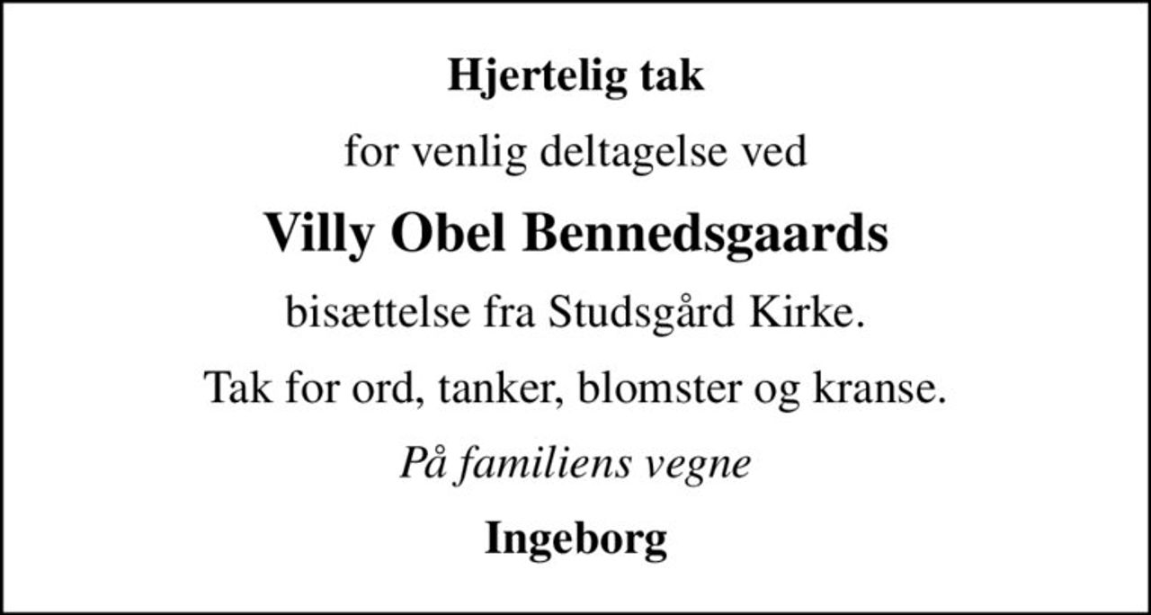 Hjertelig tak
for venlig deltagelse ved
Villy Obel Bennedsgaards
bisættelse fra Studsgård Kirke.
Tak for ord, tanker, blomster og kranse.
På familiens vegne
Ingeborg