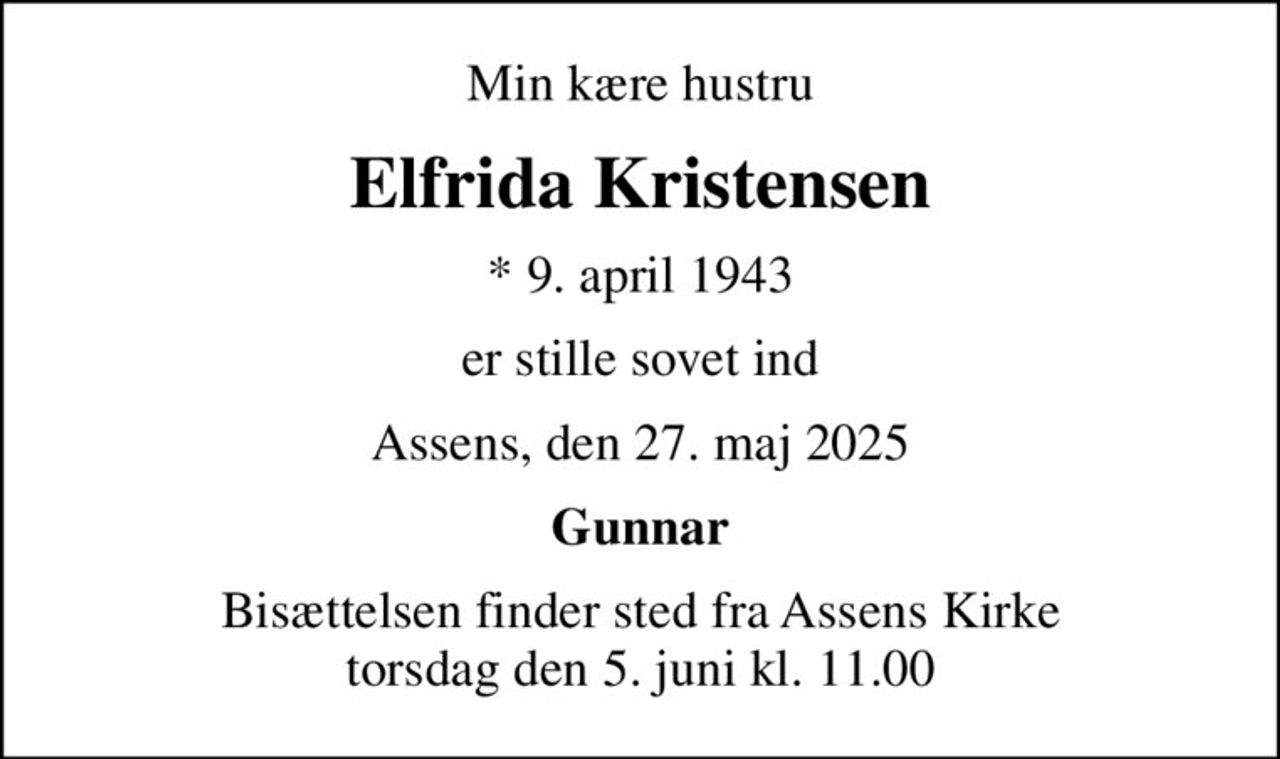 Min kære hustru
Elfrida Kristensen
* 9. april 1943
er stille sovet ind
Assens, den 27. maj 2025
Gunnar
Bisættelsen finder sted fra Hadsund Kirke  torsdag den 5. juni kl. 11.00
