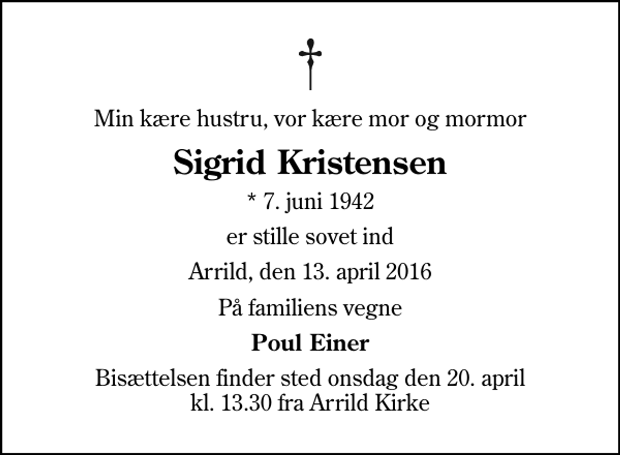 <p>Min kære hustru, vor kære mor og mormor<br />Sigrid Kristensen<br />* 7. juni 1942<br />er stille sovet ind<br />Arrild, den 13. april 2016<br />På familiens vegne<br />Poul Einer<br />Bisættelsen finder sted onsdag den 20. april kl. 13.30 fra Arrild Kirke</p>
