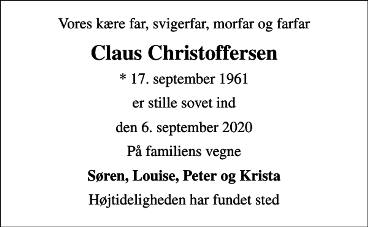 <p>Vores kære far, svigerfar, morfar og farfar<br />Claus Christoffersen<br />* 17. september 1961<br />er stille sovet ind<br />den 6. september 2020<br />På familiens vegne<br />Søren, Louise, Peter og Krista<br />Højtideligheden har fundet sted</p>