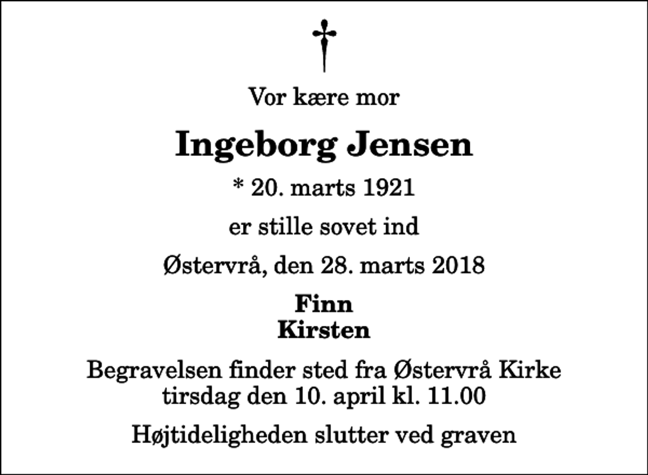 <p>Vor kære mor<br />Ingeborg Jensen<br />* 20. marts 1921<br />er stille sovet ind<br />Østervrå, den 28. marts 2018<br />Finn Kirsten<br />Begravelsen finder sted fra Østervrå Kirke tirsdag den 10. april kl. 11.00 Højtideligheden slutter ved graven</p>