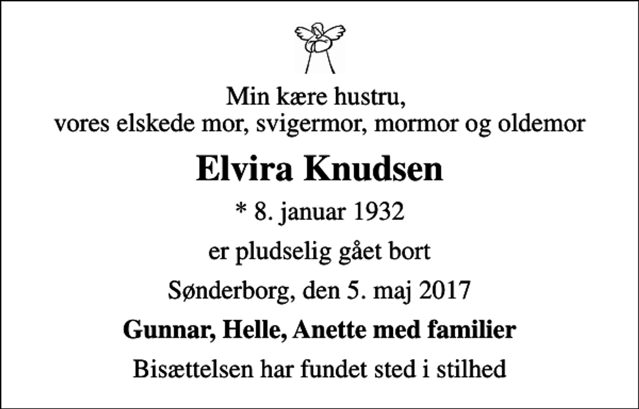 <p>Min kære hustru, vores elskede mor, svigermor, mormor og oldemor<br />Elvira Knudsen<br />* 8. januar 1932<br />er pludselig gået bort<br />Sønderborg, den 5. maj 2017<br />Gunnar, Helle, Anette med familier<br />Bisættelsen har fundet sted i stilhed</p>