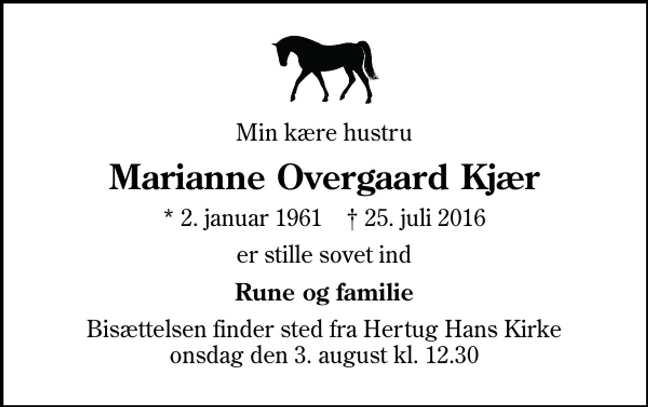 <p>Min kære hustru<br />Marianne Overgaard Kjær<br />* 2. januar 1961 ✝ 25. juli 2016<br />er stille sovet ind<br />Rune og familie<br />Bisættelsen finder sted fra Hertug Hans Kirke onsdag den 3. august kl. 12.30</p>