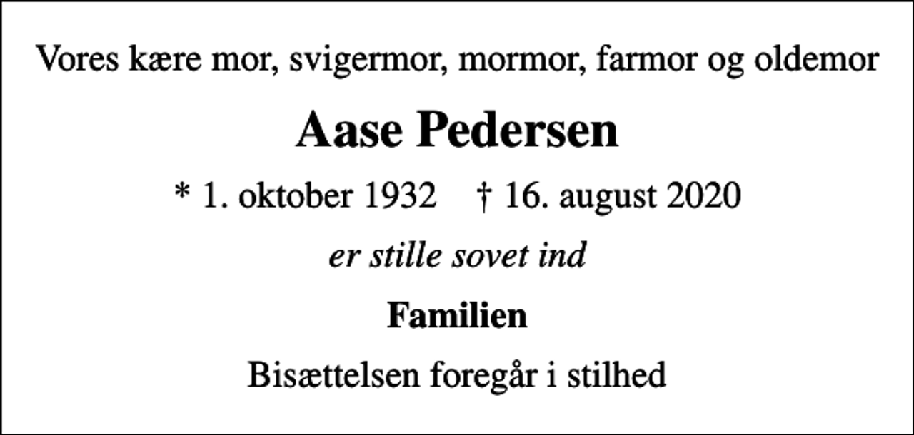 <p>Vores kære mor, svigermor, mormor, farmor og oldemor<br />Aase Pedersen<br />* 1. oktober 1932 ✝ 16. august 2020<br />er stille sovet ind<br />Familien<br />Bisættelsen foregår i stilhed</p>
